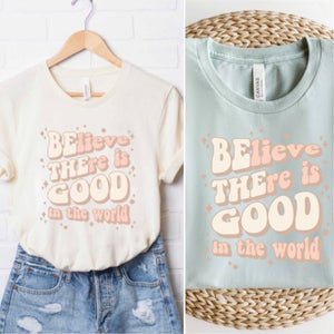 "Believe There Is Good In The World" graphic tshirt