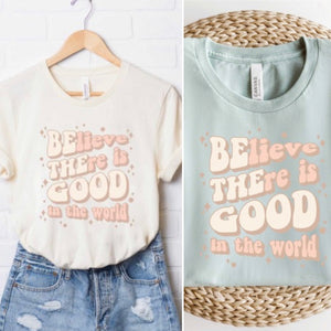 "Believe There Is Good In The World" graphic tshirt